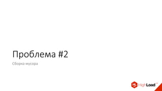 Проблема #2
Сборка мусора
 