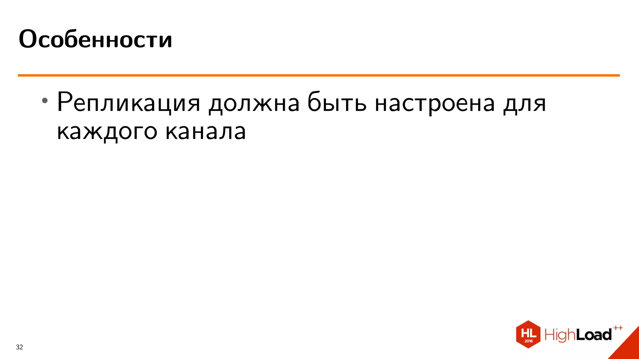 ∙ Репликация должна быть настроена для
каждого канала
Особенности
32
 
