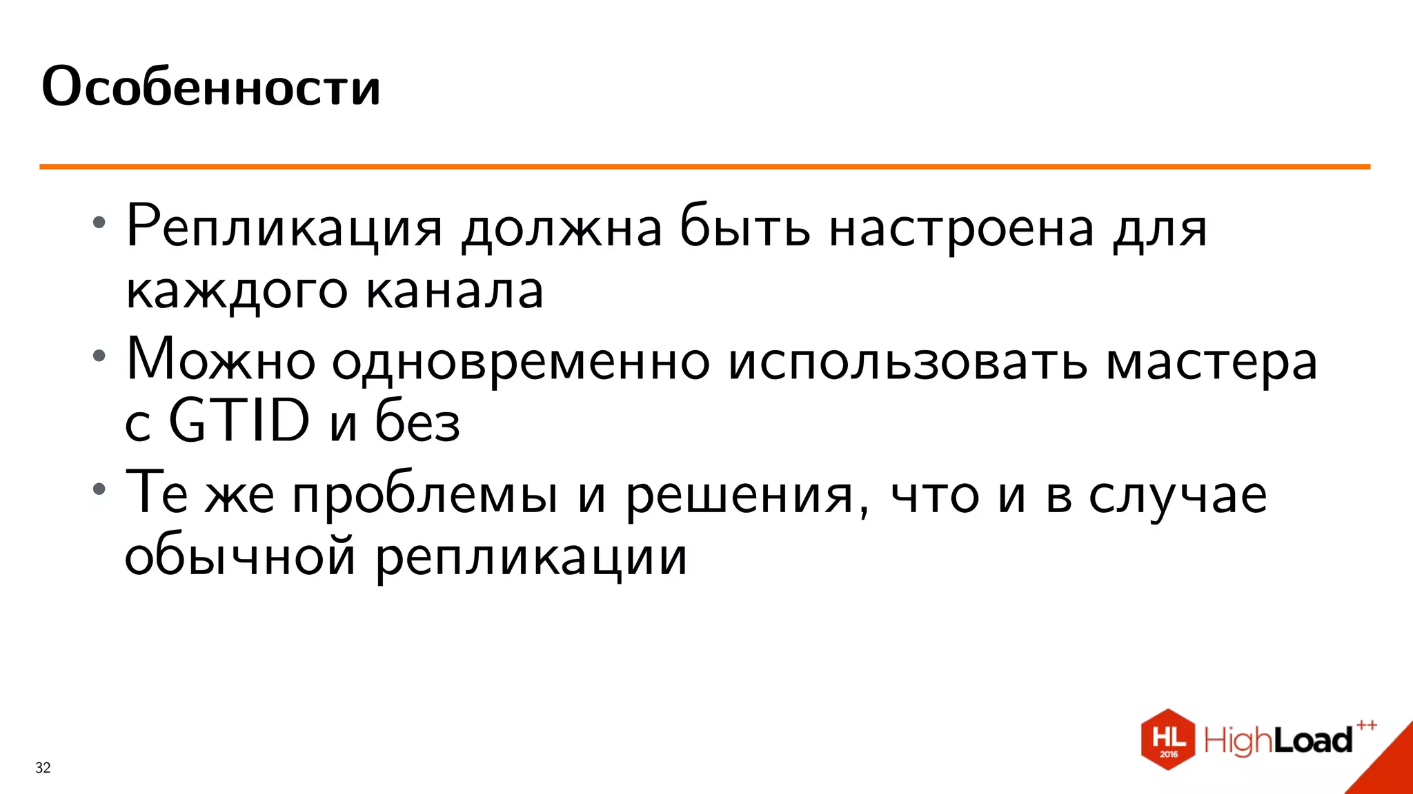∙ Репликация должна быть настроена для
каждого канала
∙
Можно одновременно использовать мастера
с GTID и без
∙ Те же проблемы и решения, что и в случае
обычной репликации
Особенности
32
 