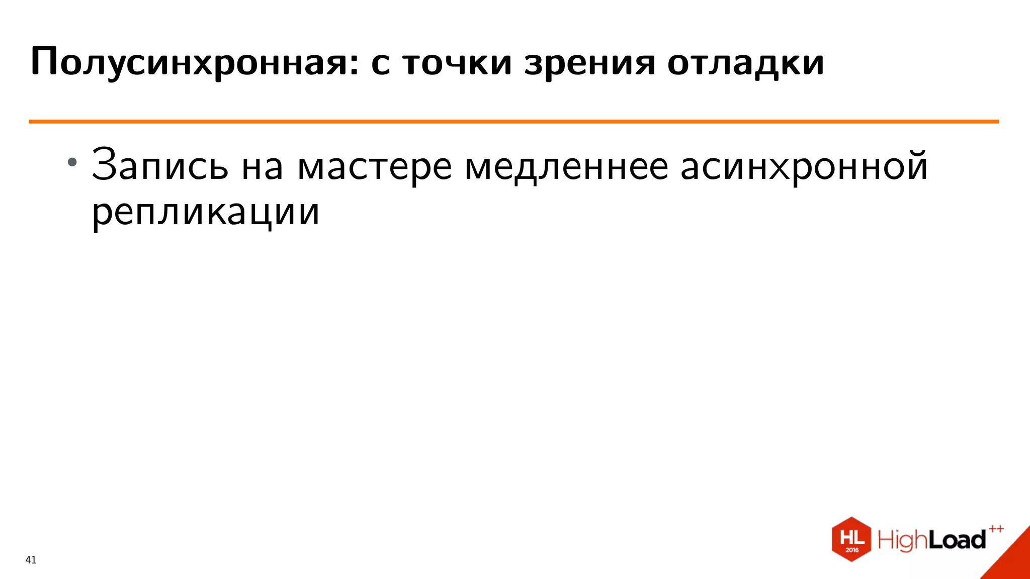 ∙ Запись на мастере медленнее асинхронной
репликации
Полусинхронная: с точки зрения отладки
41
 