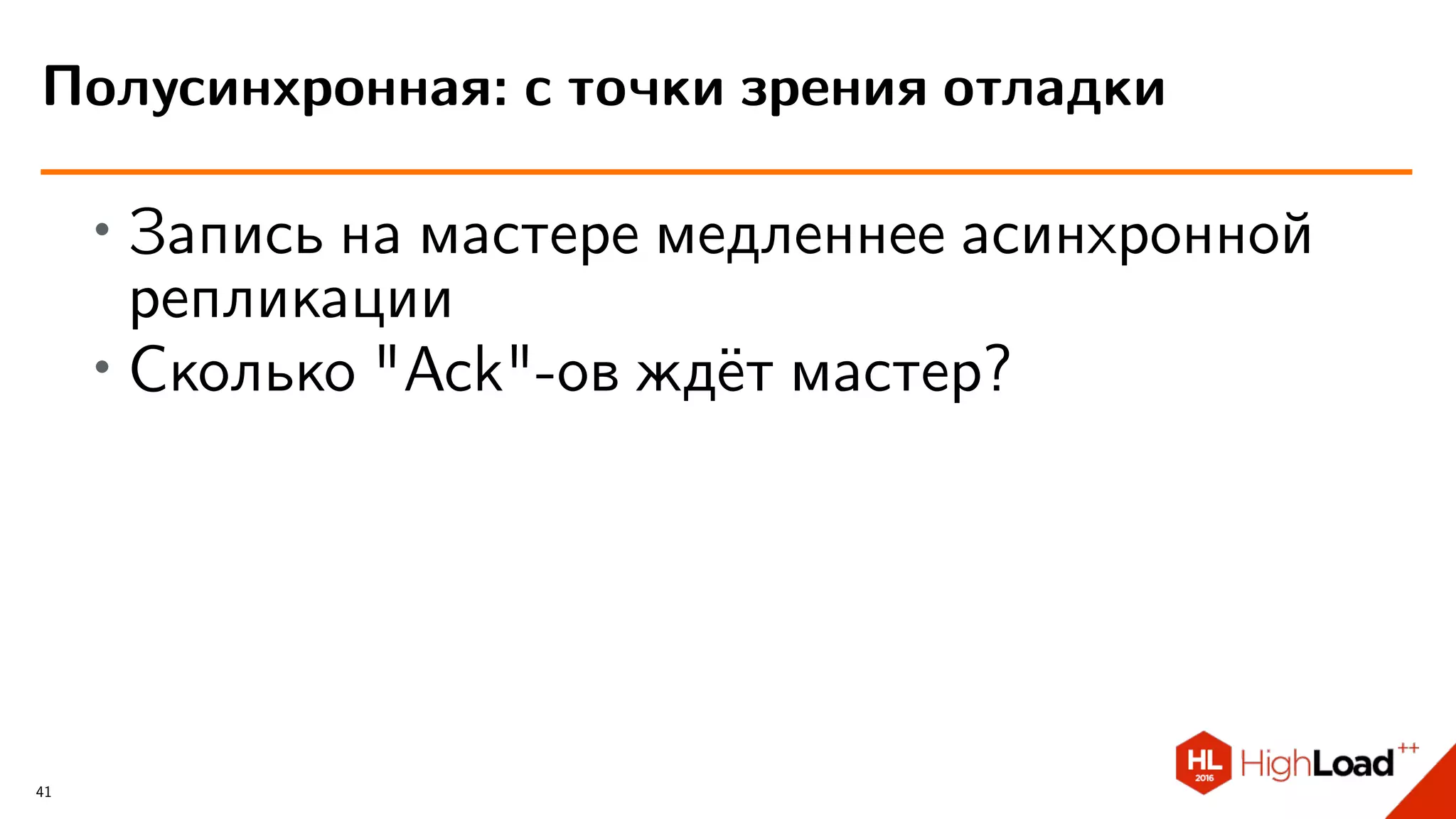 ∙ Запись на мастере медленнее асинхронной
репликации
∙
Сколько "Ack"-ов ждёт мастер?
Полусинхронная: с точки зрения отладки
41
 