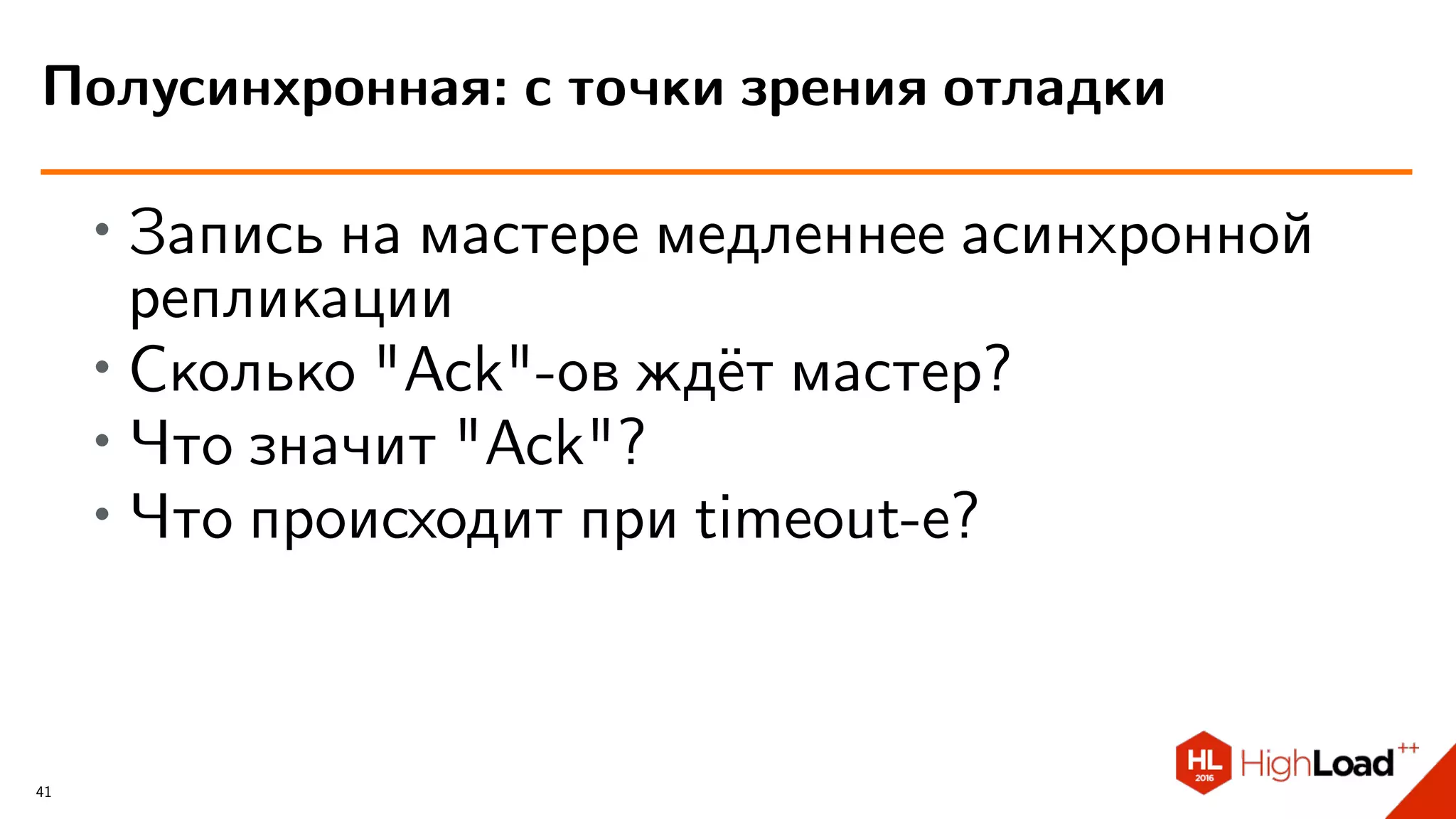 ∙ Запись на мастере медленнее асинхронной
репликации
∙
Сколько "Ack"-ов ждёт мастер?
∙
Что значит "Ack"?
∙ Что происходит при timeout-е?
Полусинхронная: с точки зрения отладки
41
 