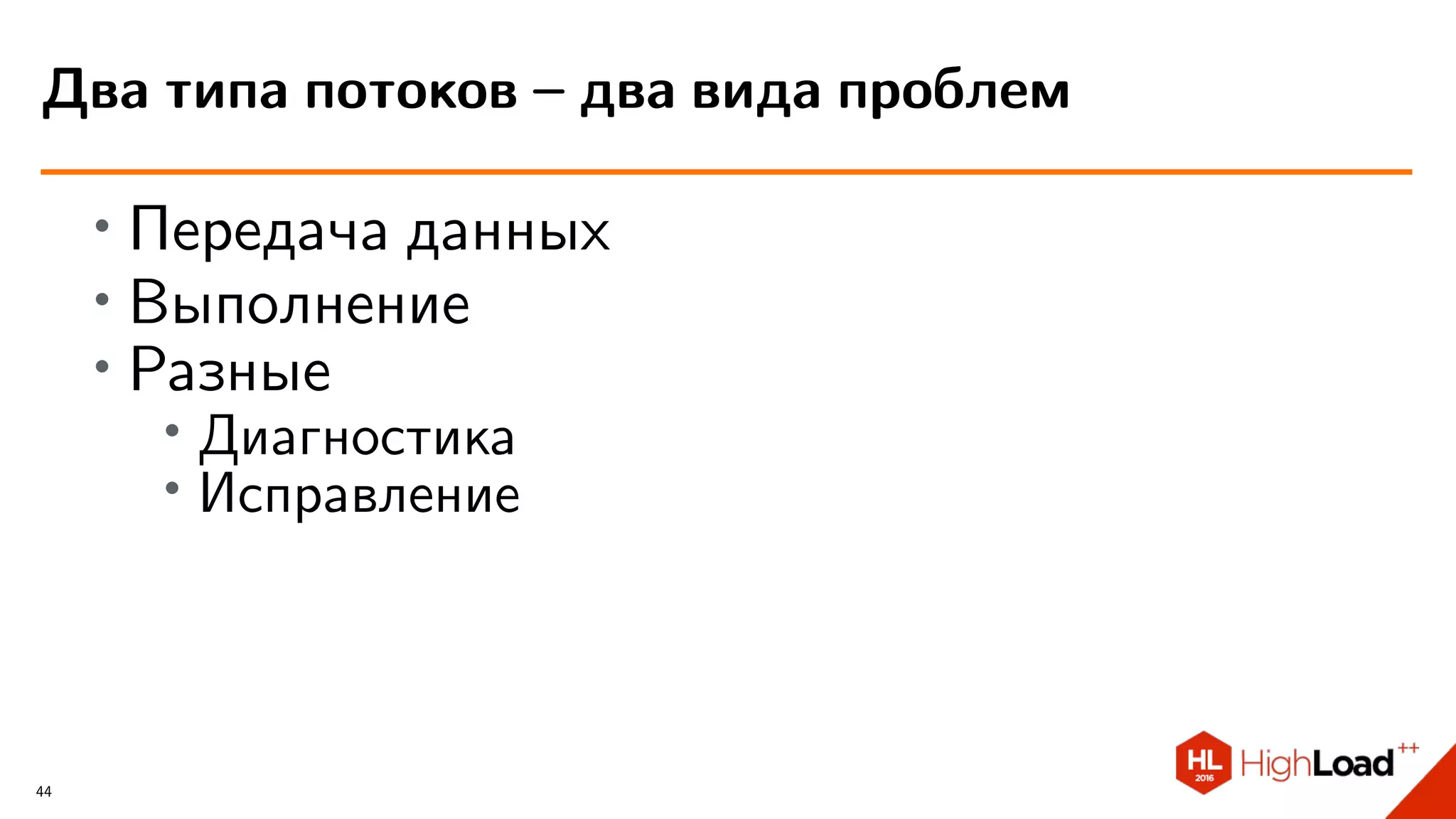 ∙
Передача данных
∙
Выполнение
∙ Разные
∙ Диагностика
∙ Исправление
Два типа потоков – два вида проблем
44
 
