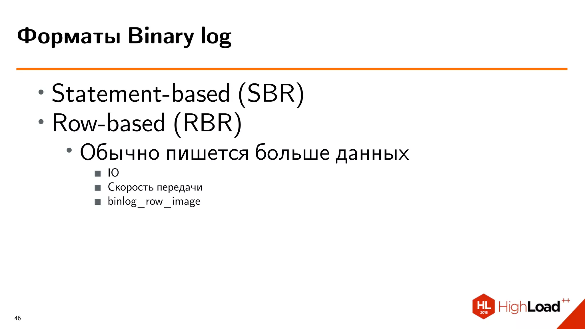 ∙ Statement-based (SBR)
∙ Row-based (RBR)
∙ Обычно пишется больше данных
IO
Скорость передачи
binlog_row_image
Форматы Binary log
46
 