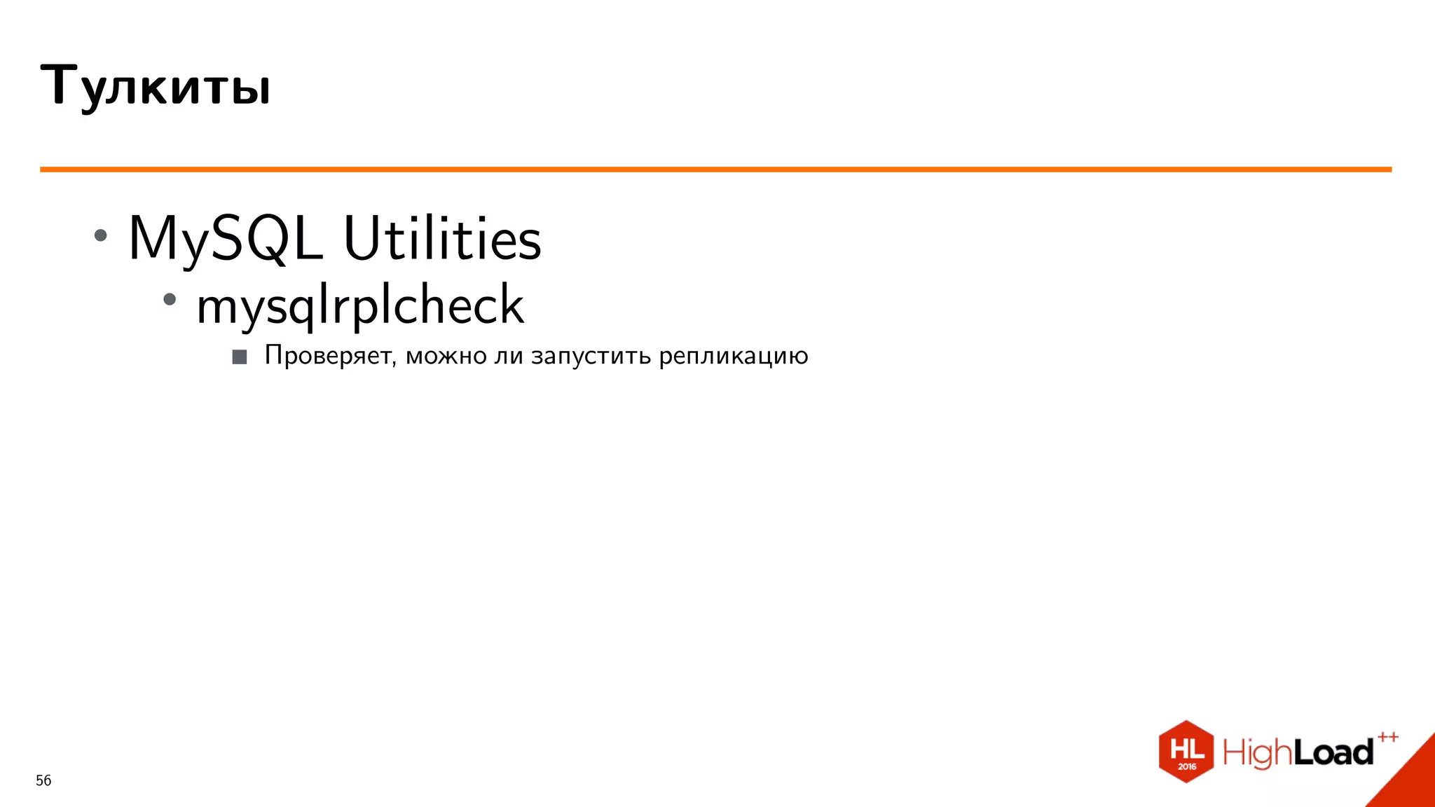 ∙ MySQL Utilities
∙ mysqlrplcheck
Проверяет, можно ли запустить репликацию
Тулкиты
56
 