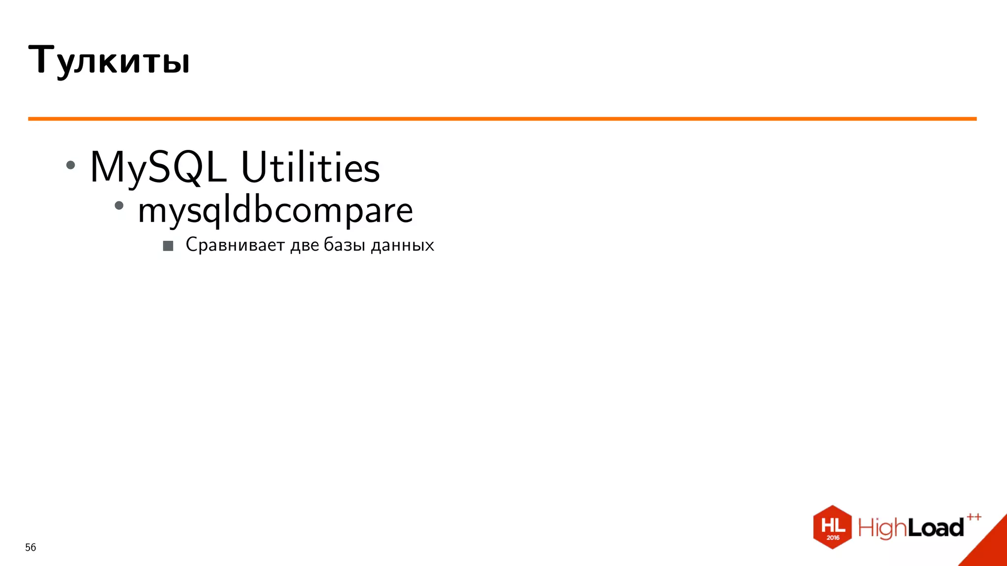 ∙ MySQL Utilities
∙
mysqldbcompare
Сравнивает две базы данных
Тулкиты
56
 
