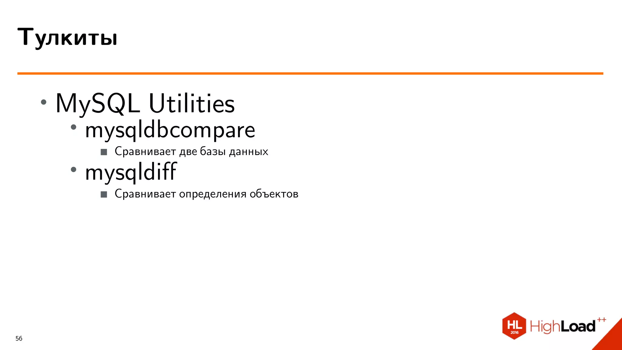 ∙ MySQL Utilities
∙
mysqldbcompare
Сравнивает две базы данных
∙
mysqldiﬀ
Сравнивает определения объектов
Тулкиты
56
 