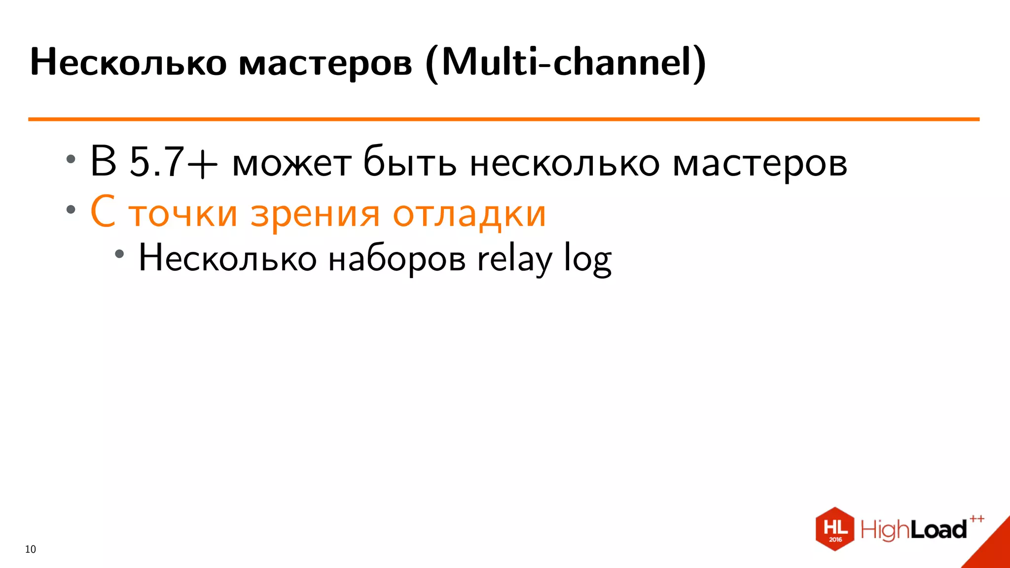 ∙ В 5.7+ может быть несколько мастеров
∙ С точки зрения отладки
∙
Несколько наборов relay log
Несколько мастеров (Multi-channel)
10
 