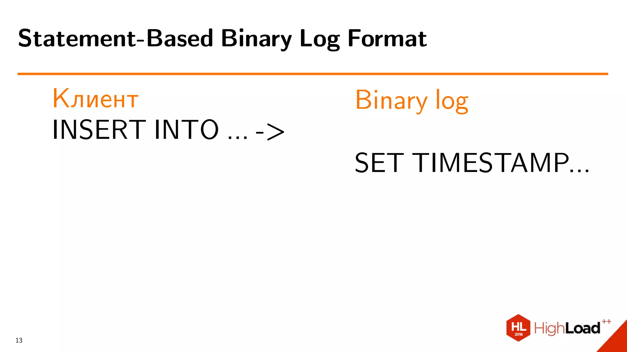 Клиент
INSERT INTO ... ->
Binary log
SET TIMESTAMP...
Statement-Based Binary Log Format
13
 