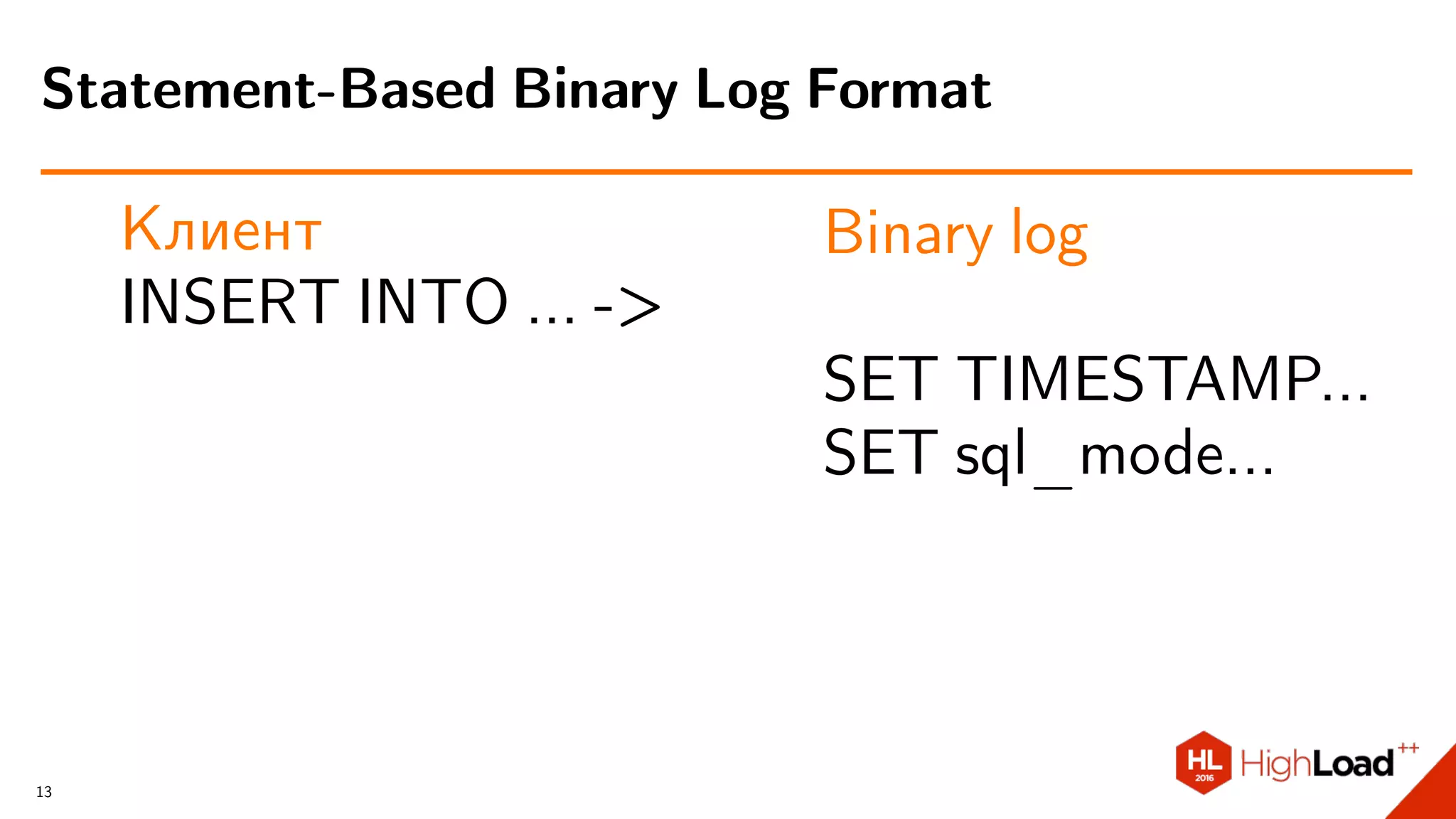 Клиент
INSERT INTO ... ->
Binary log
SET TIMESTAMP...
SET sql_mode...
Statement-Based Binary Log Format
13
 