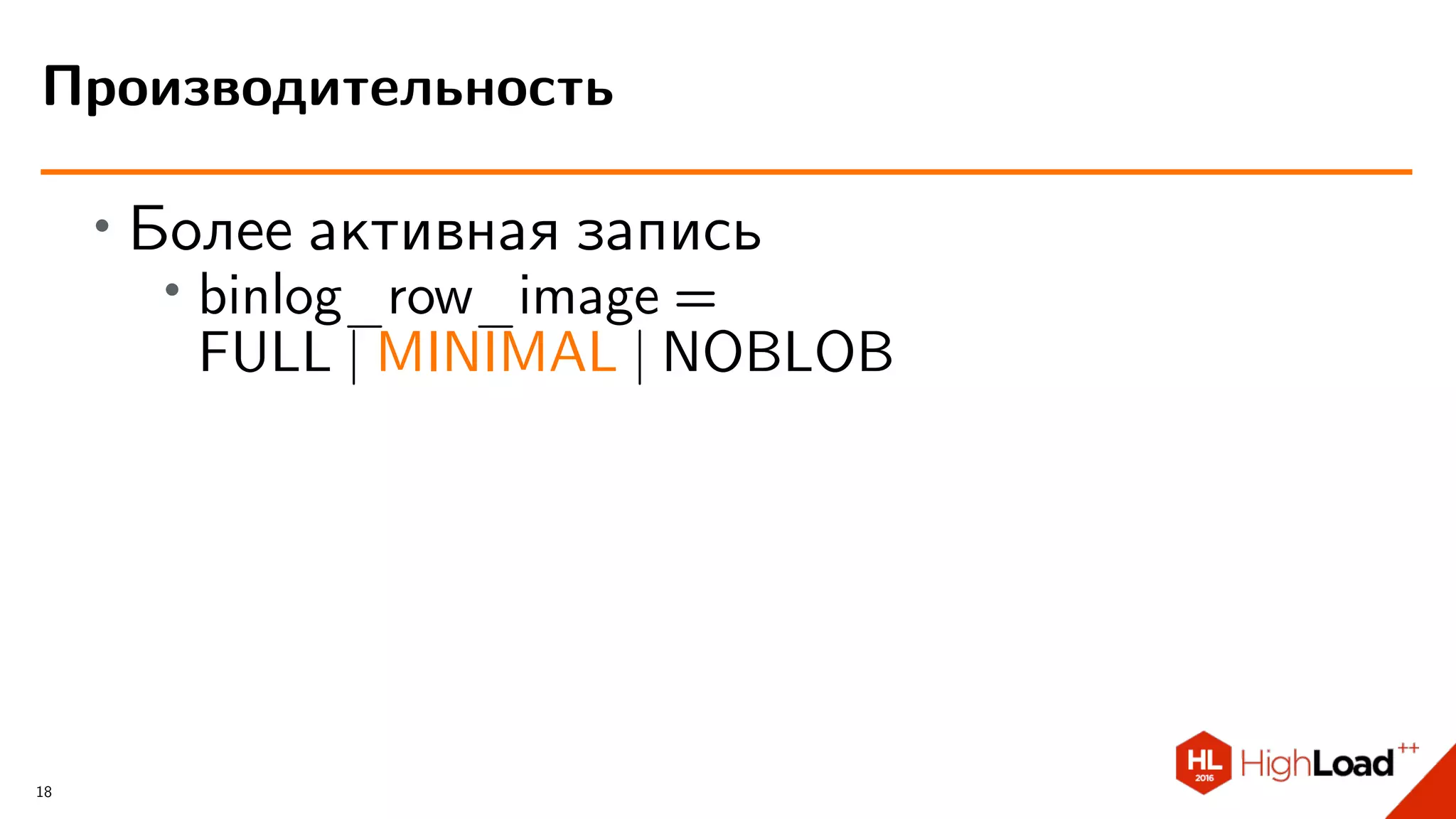 ∙
Более активная запись
∙
binlog_row_image =
FULL | MINIMAL | NOBLOB
Производительность
18
 