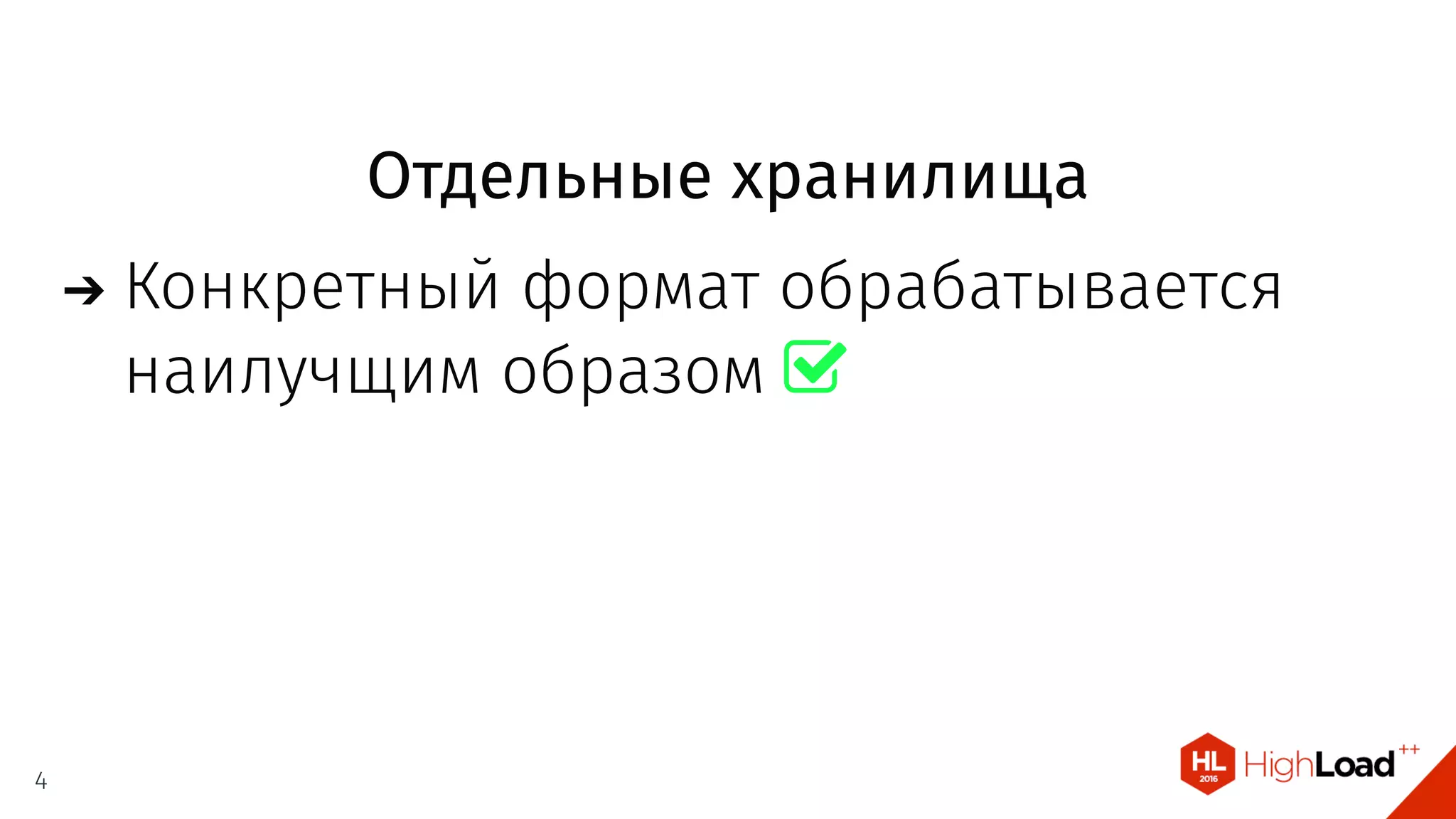 Отдельные хранилища
Конкретный формат обрабатывается
наилучщим образом 
4
 