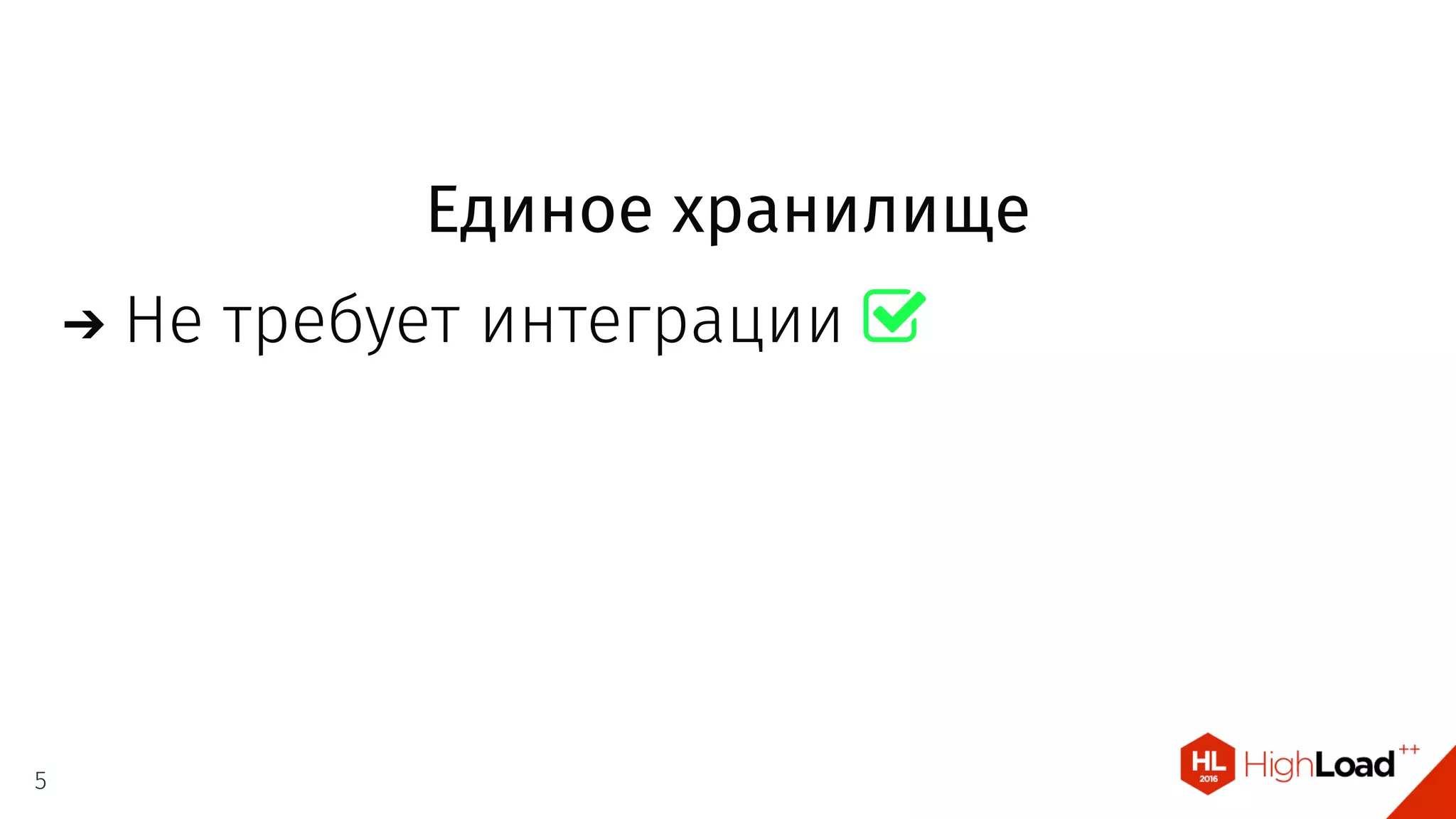 Единое хранилище
Не требует интеграции 
5
 
