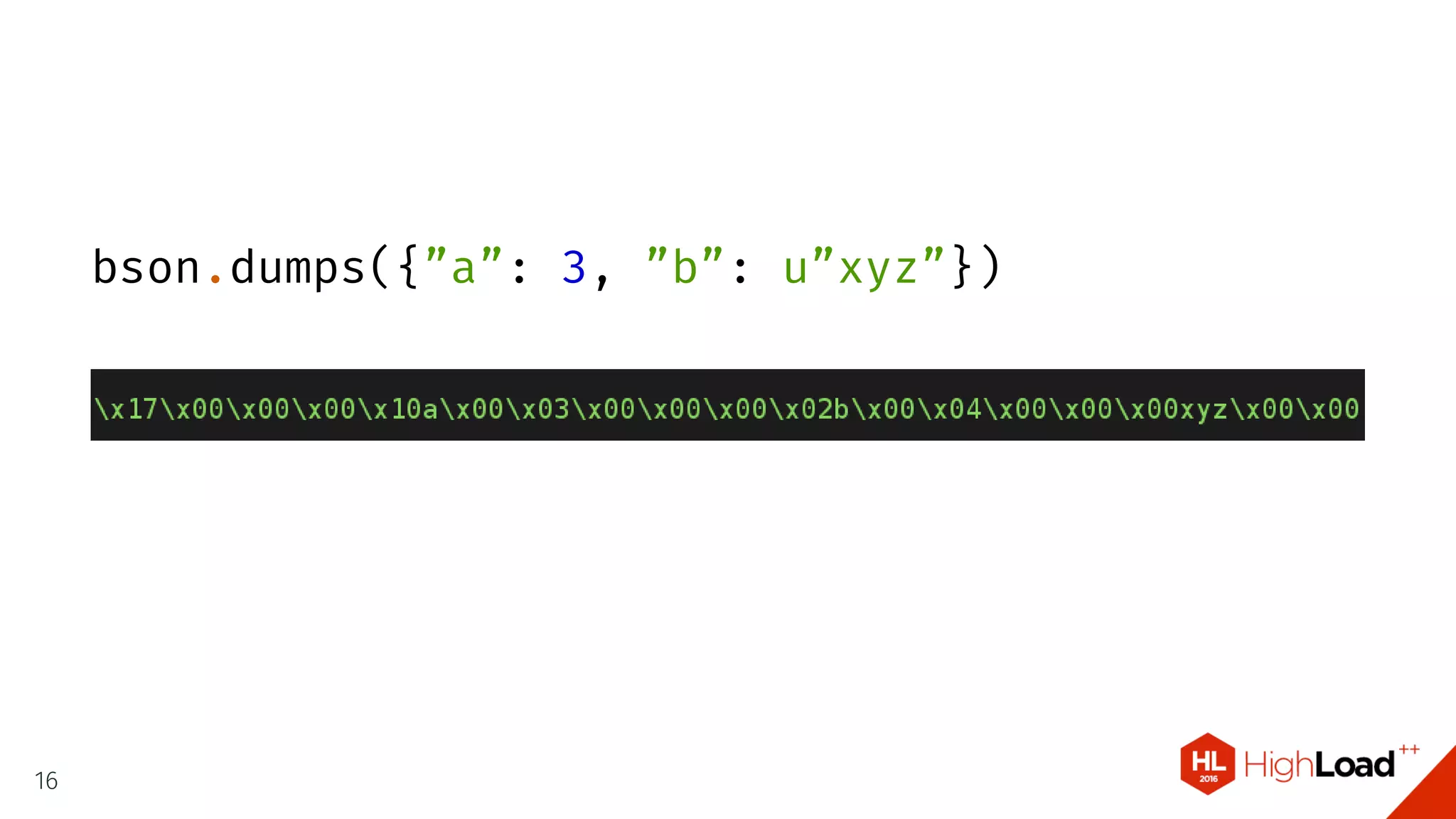 bson.dumps({”a”: 3, ”b”: u”xyz”})
16
 