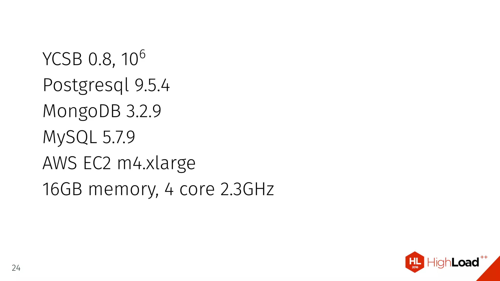 YCSB 0.8, 106
Postgresql 9.5.4
MongoDB 3.2.9
MySQL 5.7.9
AWS EC2 m4.xlarge
16GB memory, 4 core 2.3GHz
24
 