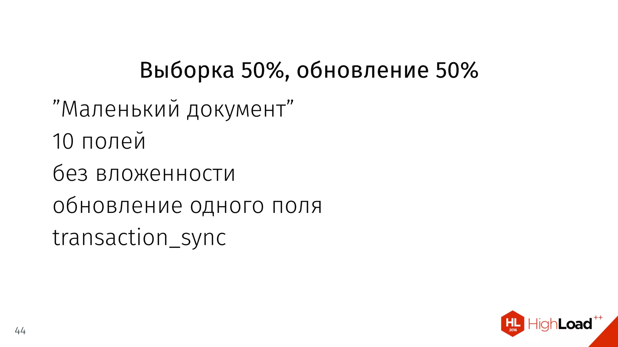 Выборка 50%, обновление 50%
”Маленький документ”
10 полей
без вложенности
обновление одного поля
transaction_sync
44
 