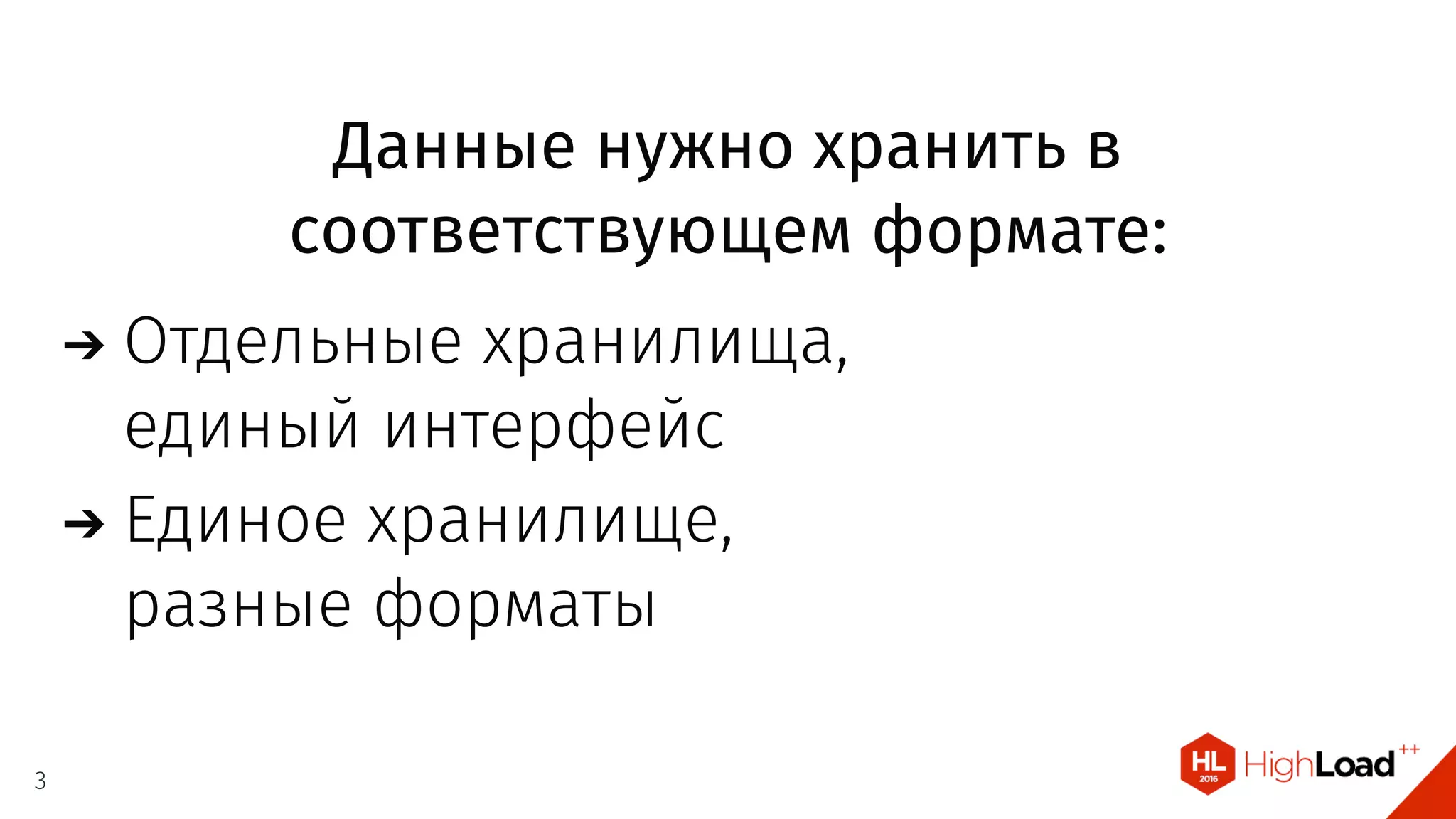 Данные нужно хранить в
соответствующем формате:
Отдельные хранилища,
единый интерфейс
Единое хранилище,
разные форматы
3
 