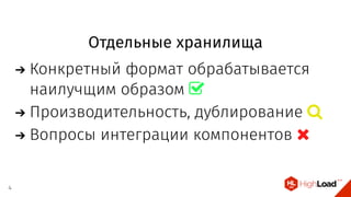 Отдельные хранилища
Конкретный формат обрабатывается
наилучщим образом 
Производительность, дублирование 
Вопросы интеграции компонентов 
4
 