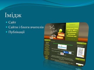 Імідж
 Сайт
 Сайти і блоги вчителів
 Публікації
 