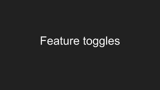 Feature toggles
 