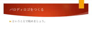 パロディロゴをつくる
 ということで始めましょう。
 