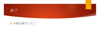 終了
 お疲れ様でした！
 