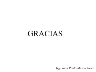 GRACIAS
Ing. Juan Pablo Mesco Aucca
 
