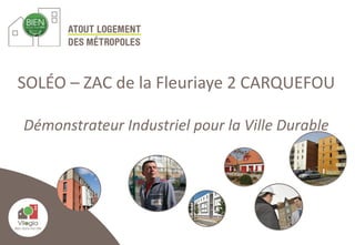 SOLÉO – ZAC de la Fleuriaye 2 CARQUEFOU
Démonstrateur Industriel pour la Ville Durable
 
