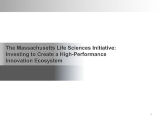 33
The Massachusetts Life Sciences Initiative:
Investing to Create a High-Performance
Innovation Ecosystem
 