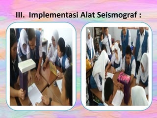 III. Implementasi Alat Seismograf :
 