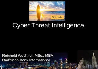 Reinhold Wochner, MSc., MBA
Raiffeisen Bank International
Cyber Threat Intelligence
 