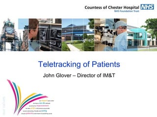 Teletracking of Patients
John Glover – Director of IM&T
 