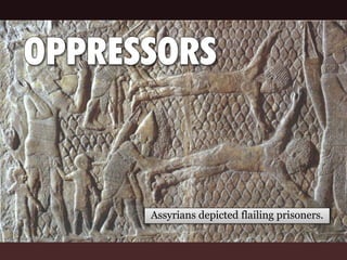 Assyrians depicted flailing prisoners.
 