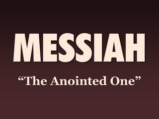 MESSIAH
“The Anointed One”
 