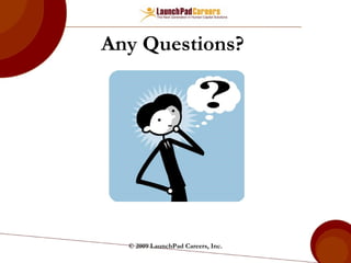 Any Questions? © 2009 LaunchPad Careers, Inc. 