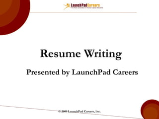Resume Writing © 2009 LaunchPad Careers, Inc. Presented by LaunchPad Careers 