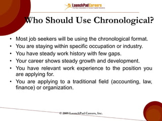 Who Should Use Chronological? ,[object Object],[object Object],[object Object],[object Object],[object Object],[object Object],© 2009 LaunchPad Careers, Inc. 