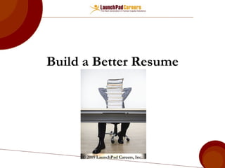 Build a Better Resume © 2009 LaunchPad Careers, Inc. 