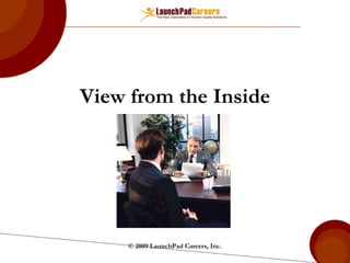View from the Inside © 2009 LaunchPad Careers, Inc. 