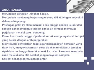 ANAK TANGGA
Merupakan bahagian , tingkat & jejak.
Merupakan palet yang berpasangan yang diikat dengan engsel di
dalam satu gelung.
Pasangan palet ini akan menjadi anak tangga apabila keluar dari
kekuda dan membentuk tingkat dan jejak semasa membuat
perjalanan melalui paksi condong.
Permukaan anak tangga diperbuat untuk mempunyai sisir tetupai
yang selari dengan arah pergerakan.
Sisir tetupai berkeadaan rapat agar mendapatkan kemasan yang
tidak licin, menyekat sampah serta elakkan tumit kasut tersekat
Apabila anak tangga hendak masuk ke dalam kawasan kekuda ia
akan melalui satu plat sesikat yang menyekat sampah.
Sesikat sebagai permulaan pelantar.
 