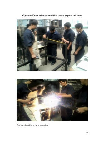 164
Construcción de estructura metálica para el soporte del motor
Proceso de soldado de la estructura
 