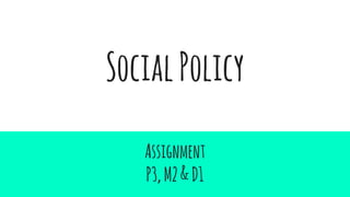 SocialPolicy
Assignment
P3,M2&D1
 