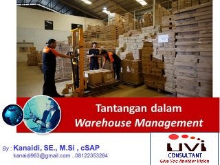 Tantangan dalam
Warehouse Management
By : Kanaidi, SE., M.Si , cSAP
kanaidi963@gmail.com ..08122353284
PTPRI
MA YASA E
DUKA
 