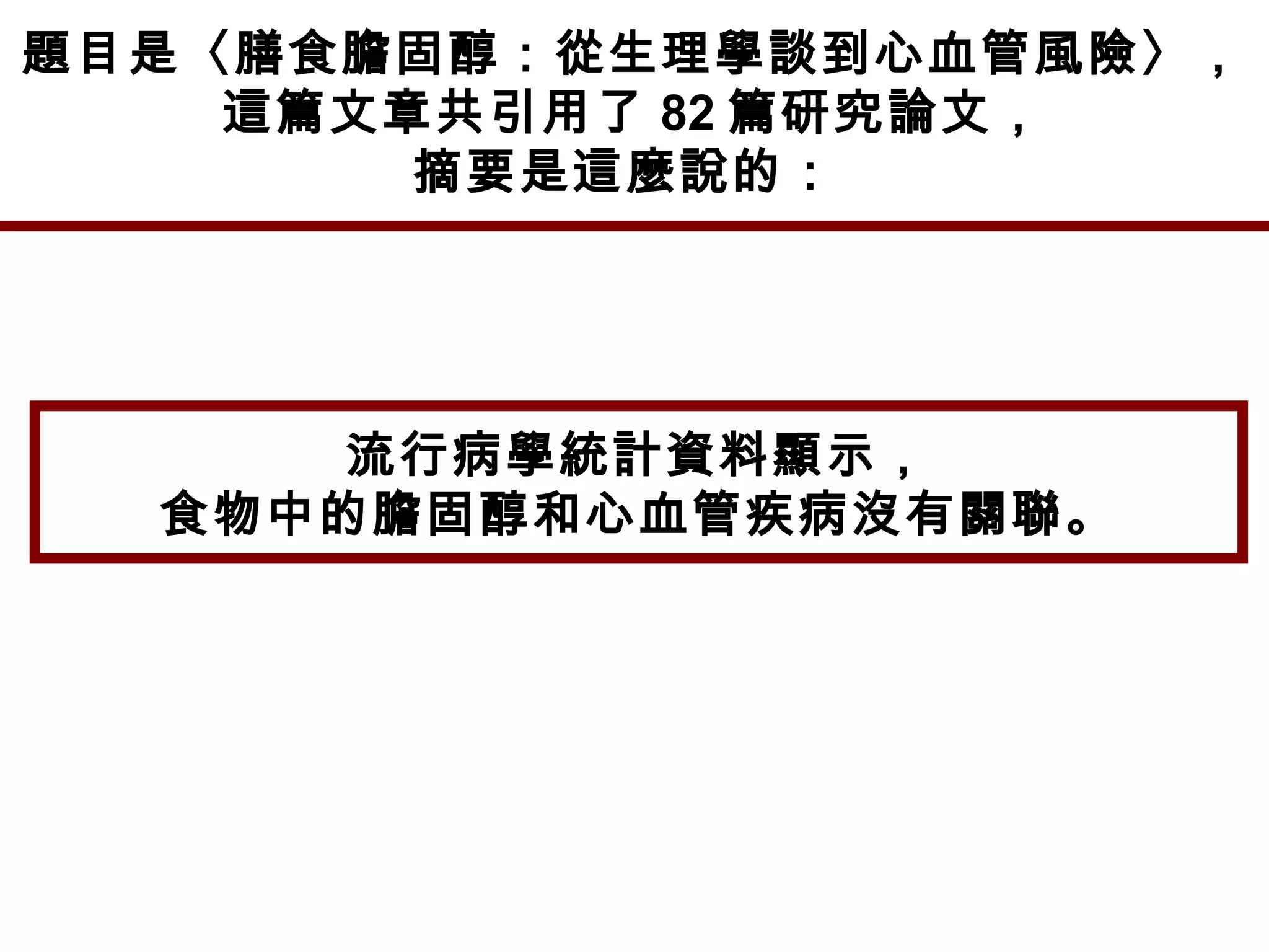 流行病學統計資料顯示，
食物中的膽固醇和心血管疾病沒有關聯。
題目是〈膳食膽固醇：從生理學談到心血管風險〉，
這篇文章共引用了 82 篇研究論文，
摘要是這麼說的：
 