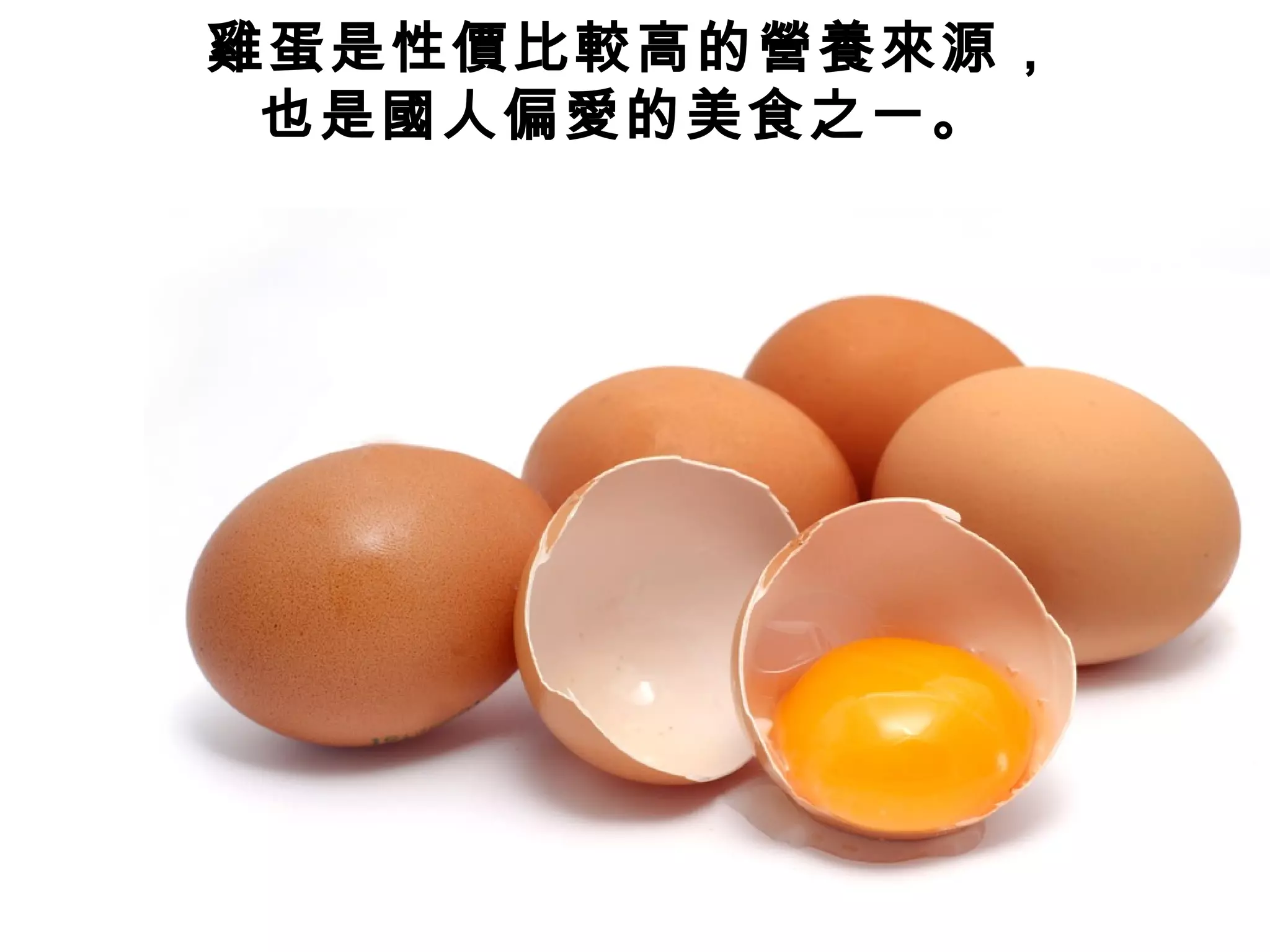 雞蛋是性價比較高的營養來源，
也是國人偏愛的美食之一。
 