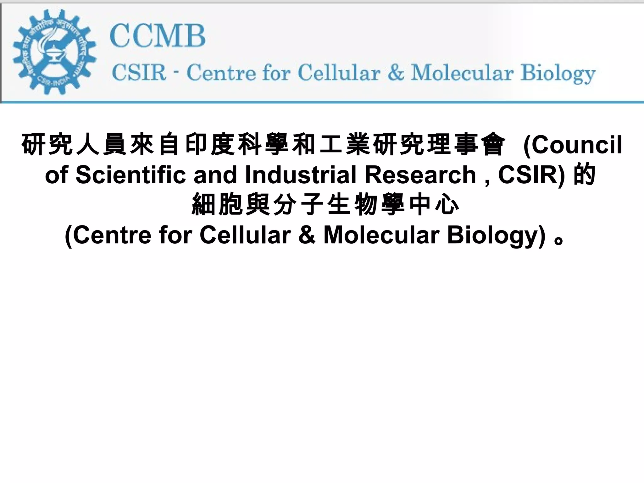研究人員來自印度科學和工業研究理事會  (Council
of Scientific and Industrial Research , CSIR) 的
 細胞與分子生物學中心
(Centre for Cellular & Molecular Biology) 。
 