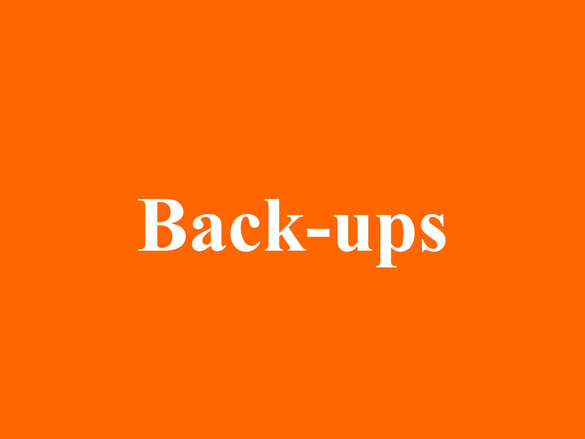 Back-ups
 