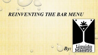 REINVENTING THE BAR MENU
By:
 