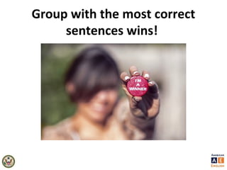Group with the most correct
sentences wins!
 