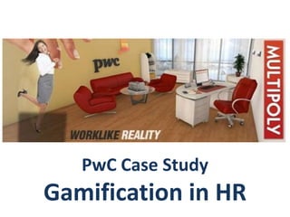 PwC Case Study
Gamification in HR
 